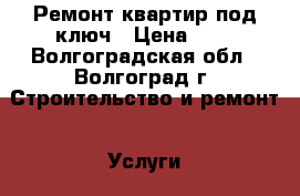 Ремонт квартир под ключ › Цена ­ 1 - Волгоградская обл., Волгоград г. Строительство и ремонт » Услуги   